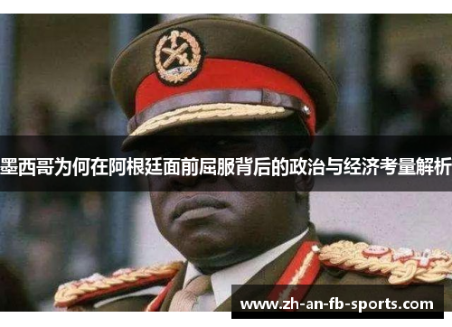 墨西哥为何在阿根廷面前屈服背后的政治与经济考量解析