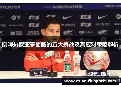 谢晖执教亚泰面临的五大挑战及其应对策略解析