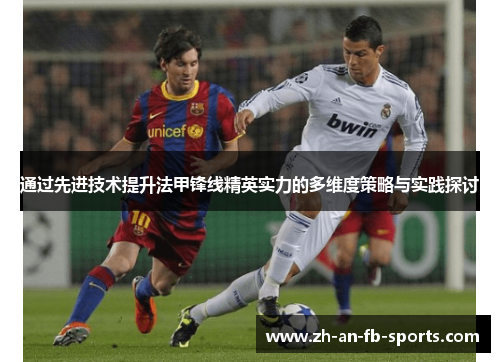 通过先进技术提升法甲锋线精英实力的多维度策略与实践探讨 通过先进技术提升法甲锋线精英实力的多维度策略与实践探讨