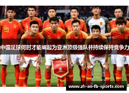 中国足球何时才能崛起为亚洲顶级强队并持续保持竞争力