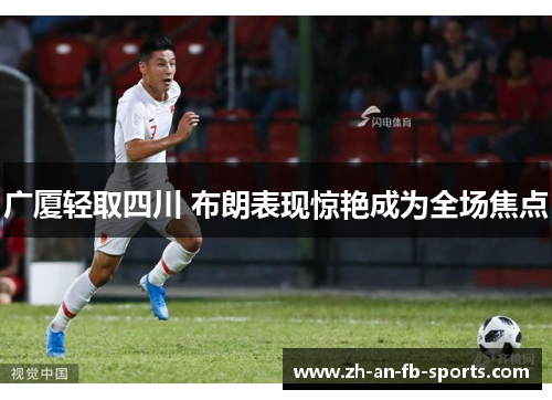 广厦轻取四川 布朗表现惊艳成为全场焦点